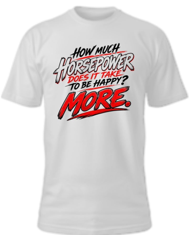 How Much Horsepower Does It Take to Be Happy? MORE. T-Shirt